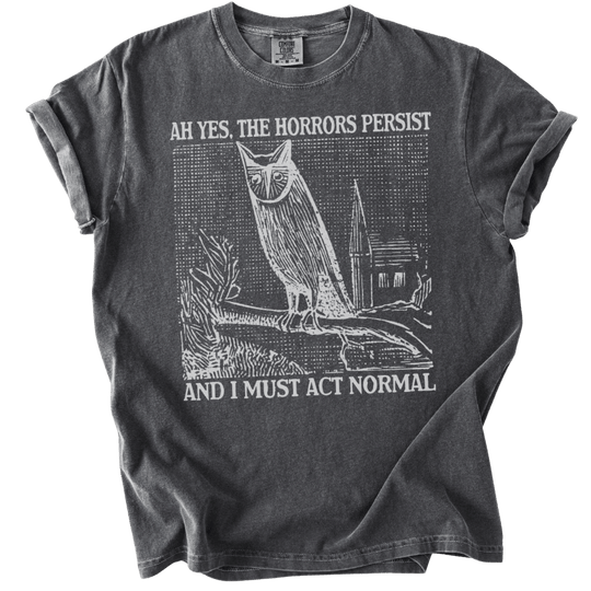 Ah Yes, The Horrors Persist Tee