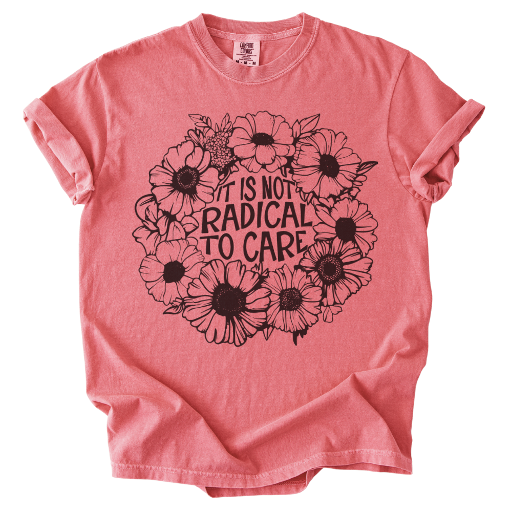 It is Not Radical to Care Tee