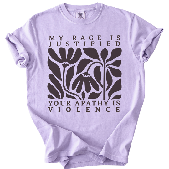 My Rage is Justified Your Apathy is Violence Tee