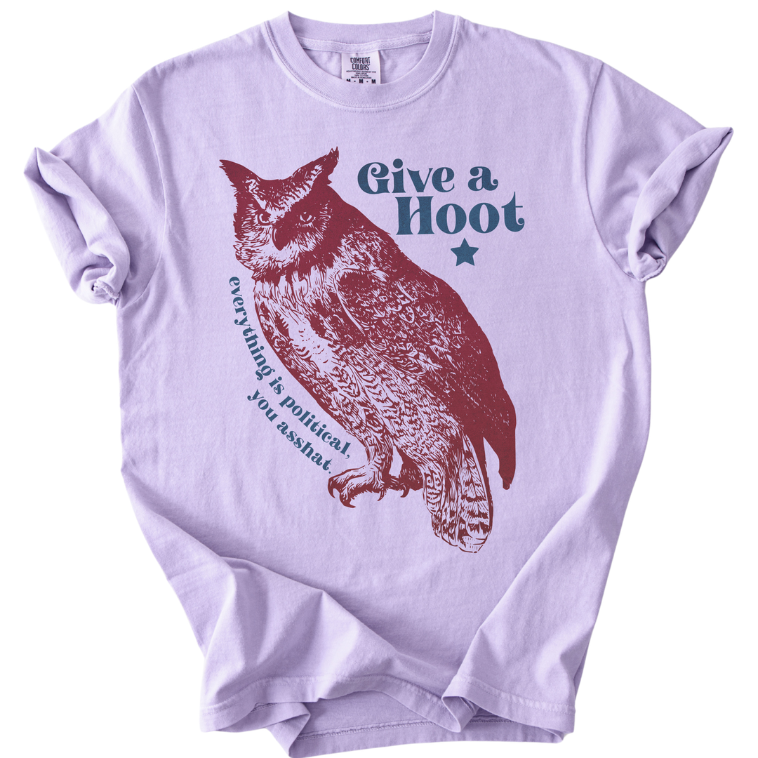 Give A Hoot - Everything is Political, You Asshat Tee
