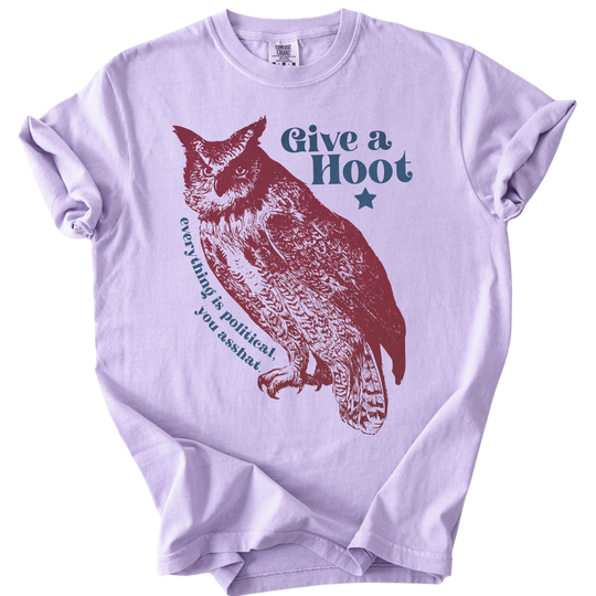 Give A Hoot - Everything is Political, You Asshat Tee