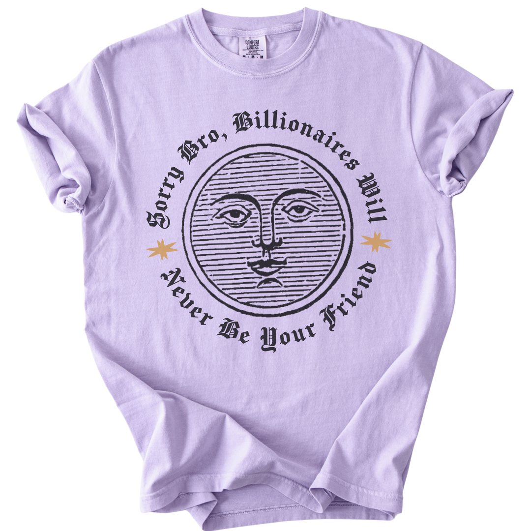 Sorry Bro, Billionaires Will Never Be Your Firend Tee