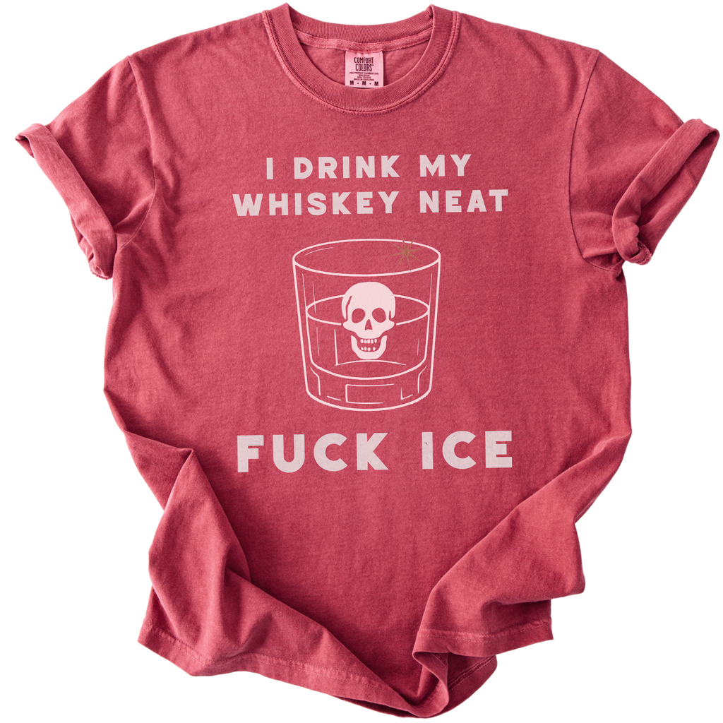 I Drink My Whiskey Neat Fuck ICE Tee