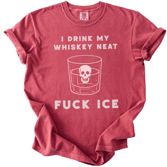 I Drink My Whiskey Neat Fuck ICE Tee
