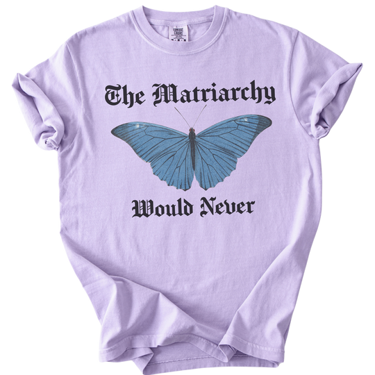 The Matriarchy Would Never Tee