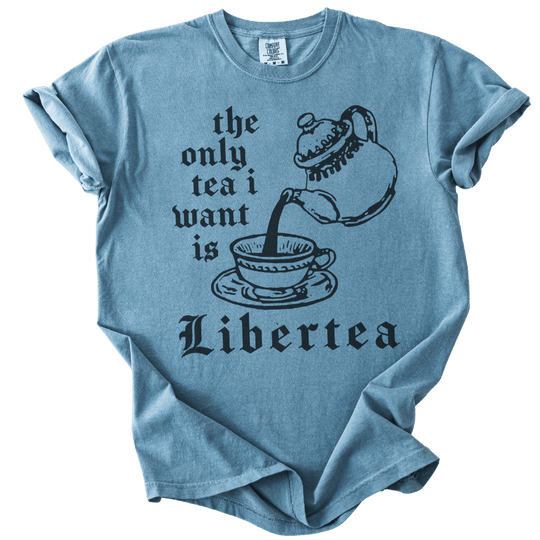 The Only Tea I Want is LiberTEA Tee