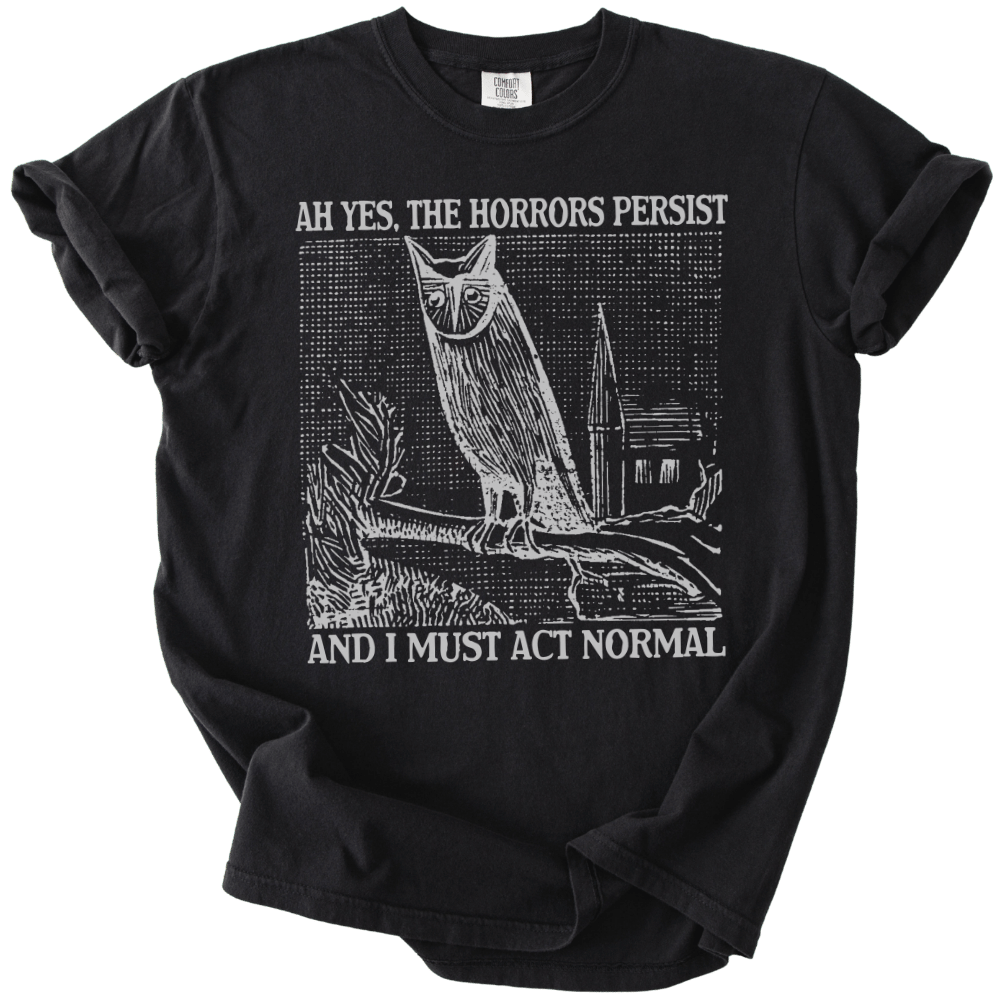 Ah Yes, The Horrors Persist Tee