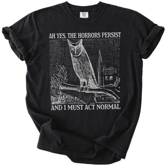 Ah Yes, The Horrors Persist Tee