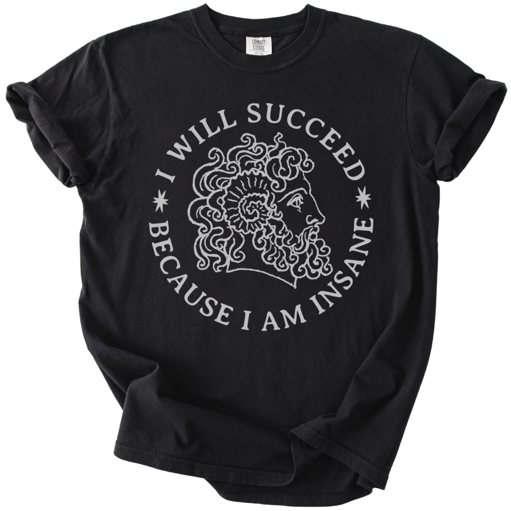 I Will Succeed Because I Am Insane Tee