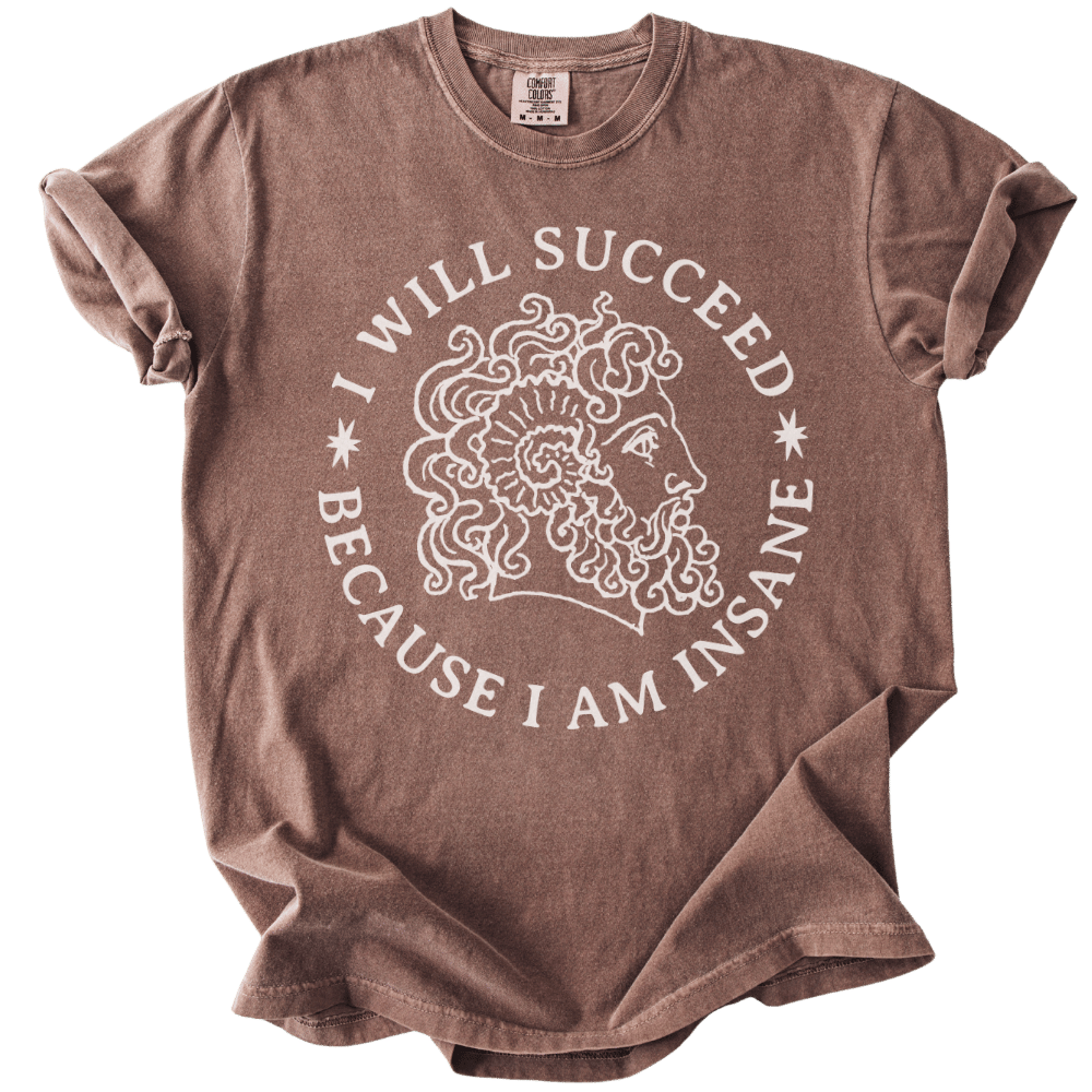 I Will Succeed Because I Am Insane Tee