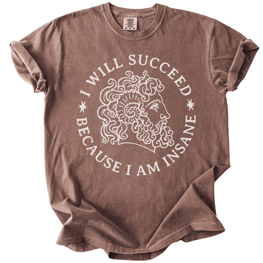 I Will Succeed Because I Am Insane Tee