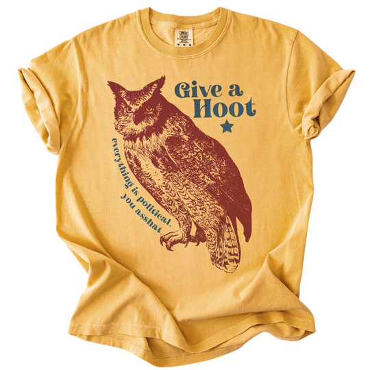 Give A Hoot - Everything is Political, You Asshat Tee