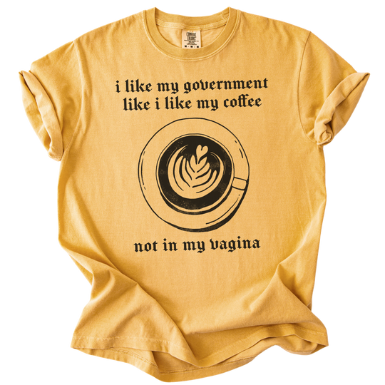 I Like My Government Like I Like My Coffee Tee