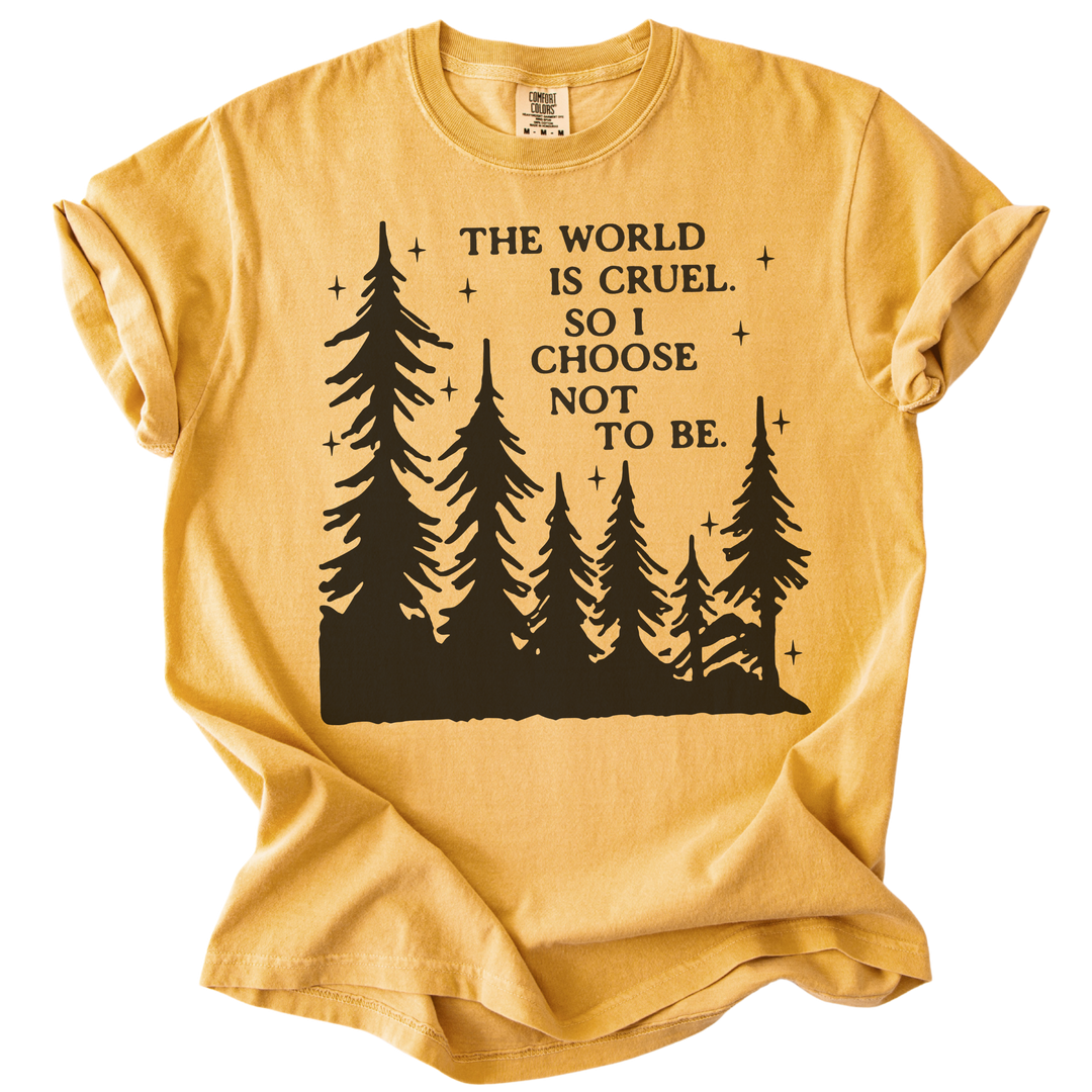 The World is Cruel So I Choose Not to Be Tee