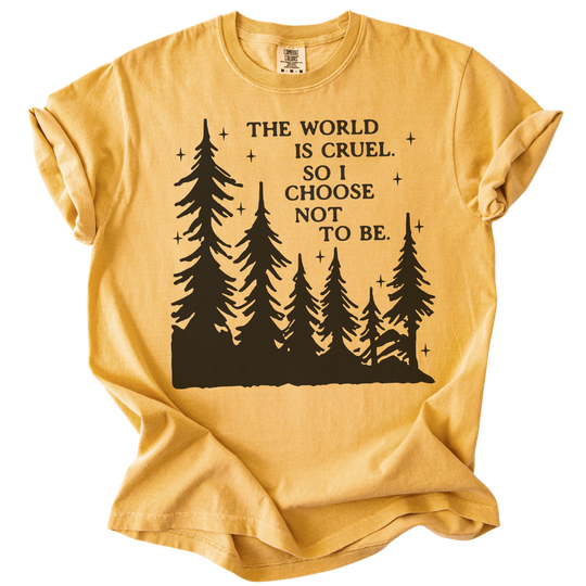 The World is Cruel So I Choose Not to Be Tee