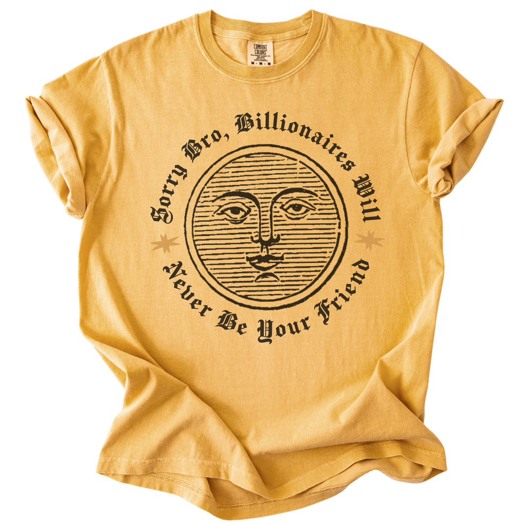 Sorry Bro, Billionaires Will Never Be Your Firend Tee