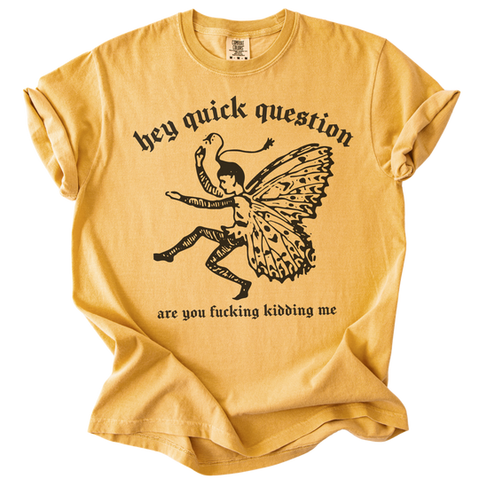 Hey Quick Question Are You Fucking Kidding Me? Tee