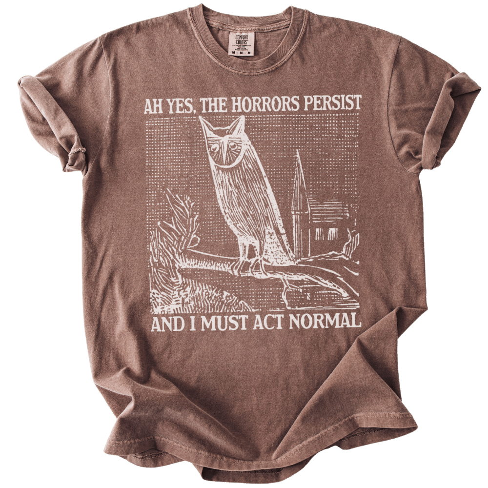 Ah Yes, The Horrors Persist Tee