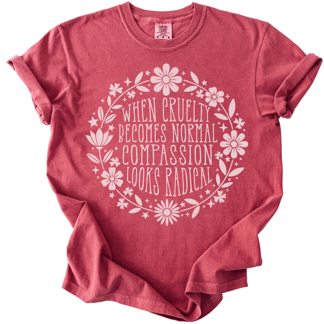 When Cruelty Becomes Normal Compassion Looks Radical Tee