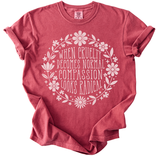 When Cruelty Becomes Normal Compassion Looks Radical Tee