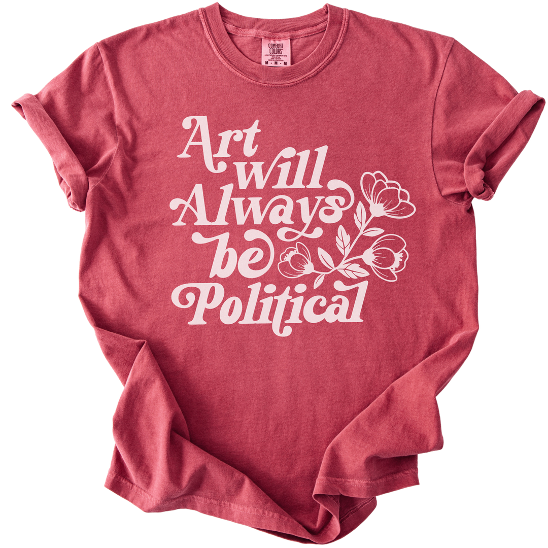 Art Will Always Be Political Tee