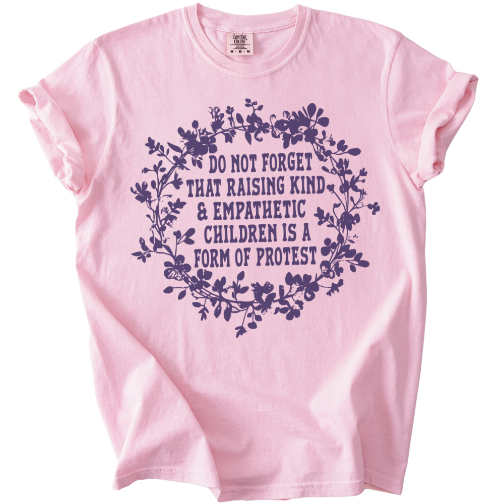Raising Kind & Empathetic Children is Protest Tee
