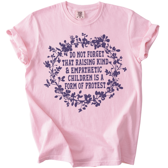 Raising Kind &amp; Empathetic Children is Protest Tee