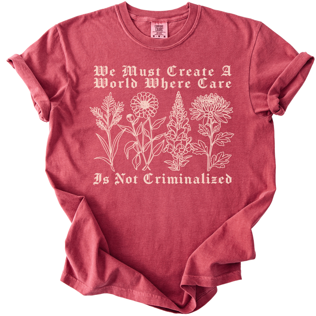 We Must Create A World Where Care is Not Criminalized Tee