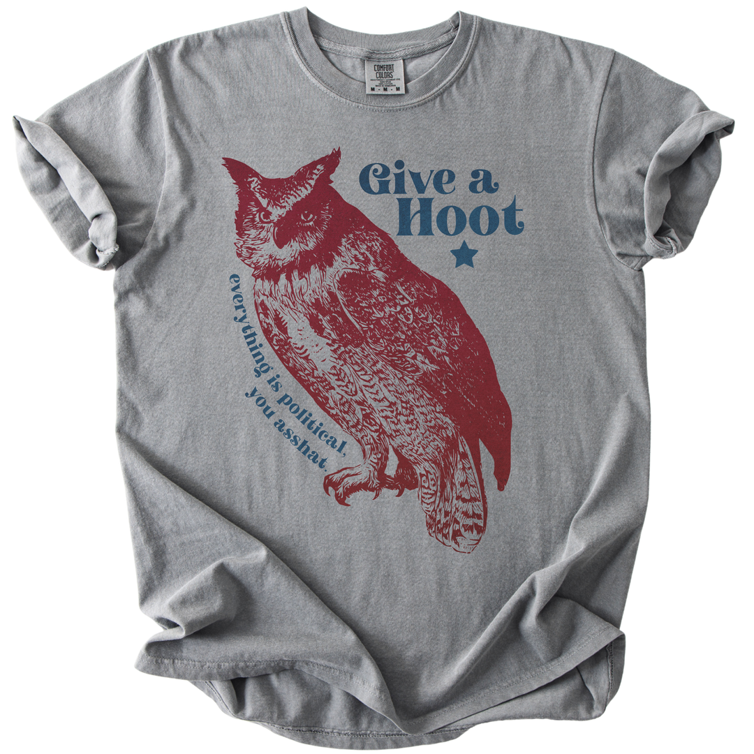 Give A Hoot - Everything is Political, You Asshat Tee