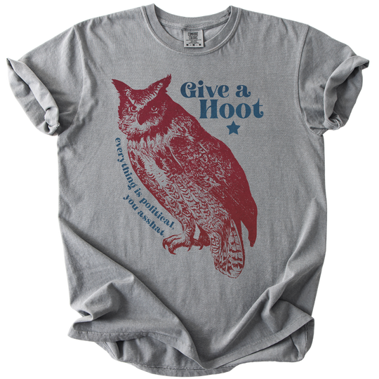 Give A Hoot - Everything is Political, You Asshat Tee