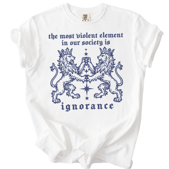 The Most Violent Element is Ignorance Tee