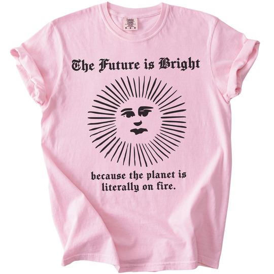 The Future is Bright The World is On Fire Tee
