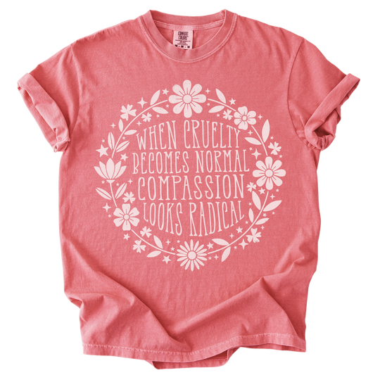 When Cruelty Becomes Normal Compassion Looks Radical Tee
