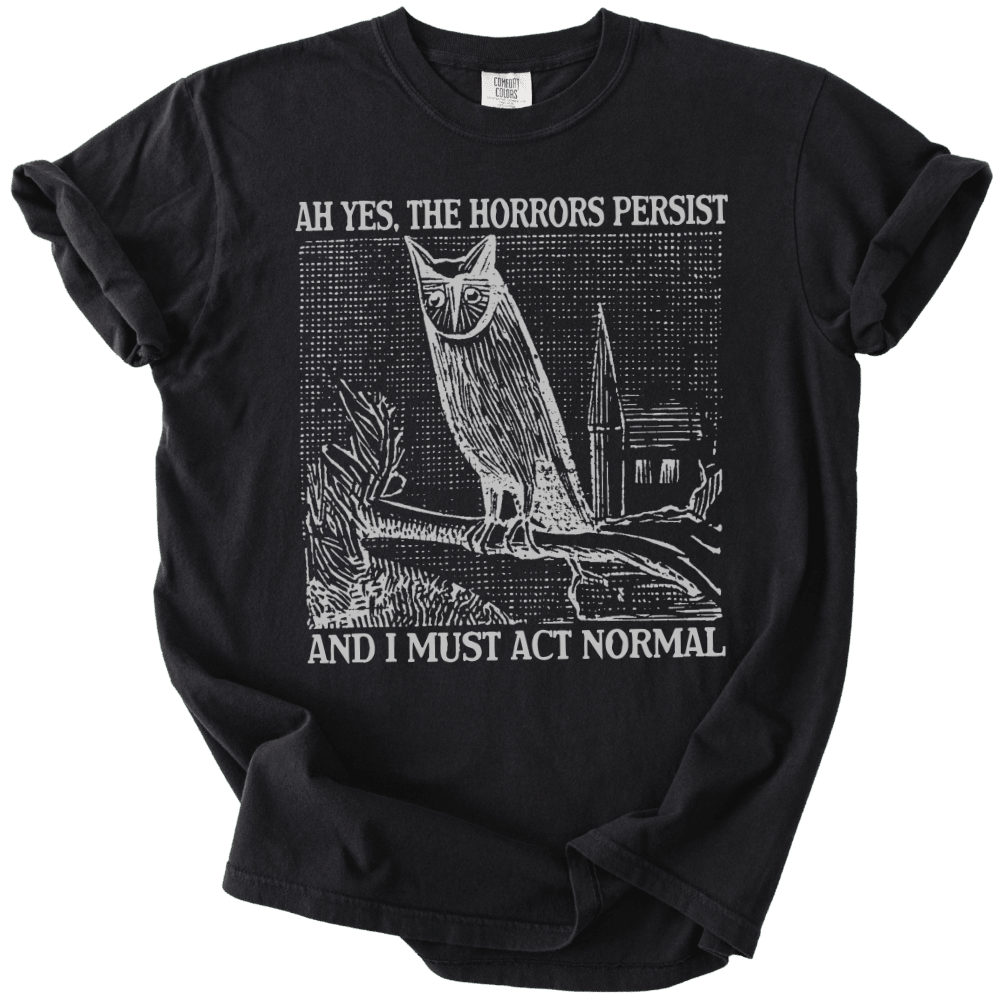 Ah Yes, The Horrors Persist Tee - The Rogue Petal Co. - T-Shirt
