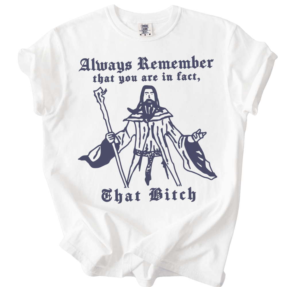 Always Remember You Are In Fact That Bitch Tee - The Rogue Petal Co. - T-Shirt