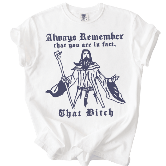 Always Remember You Are In Fact That Bitch Tee - The Rogue Petal Co. - T-Shirt