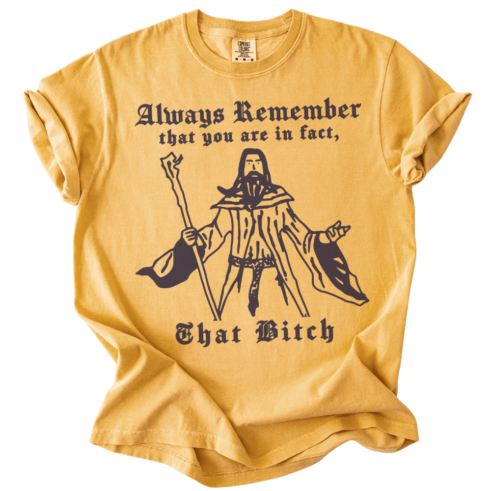 Always Remember You Are In Fact That Bitch Tee - The Rogue Petal Co. - T-Shirt