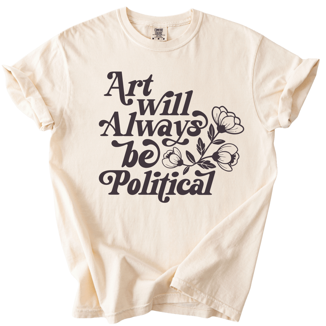 Art Will Always Be Political Tee - The Rogue Petal Co. - T-Shirt