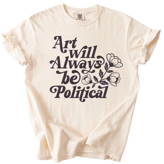 Art Will Always Be Political Tee - The Rogue Petal Co. - T-Shirt