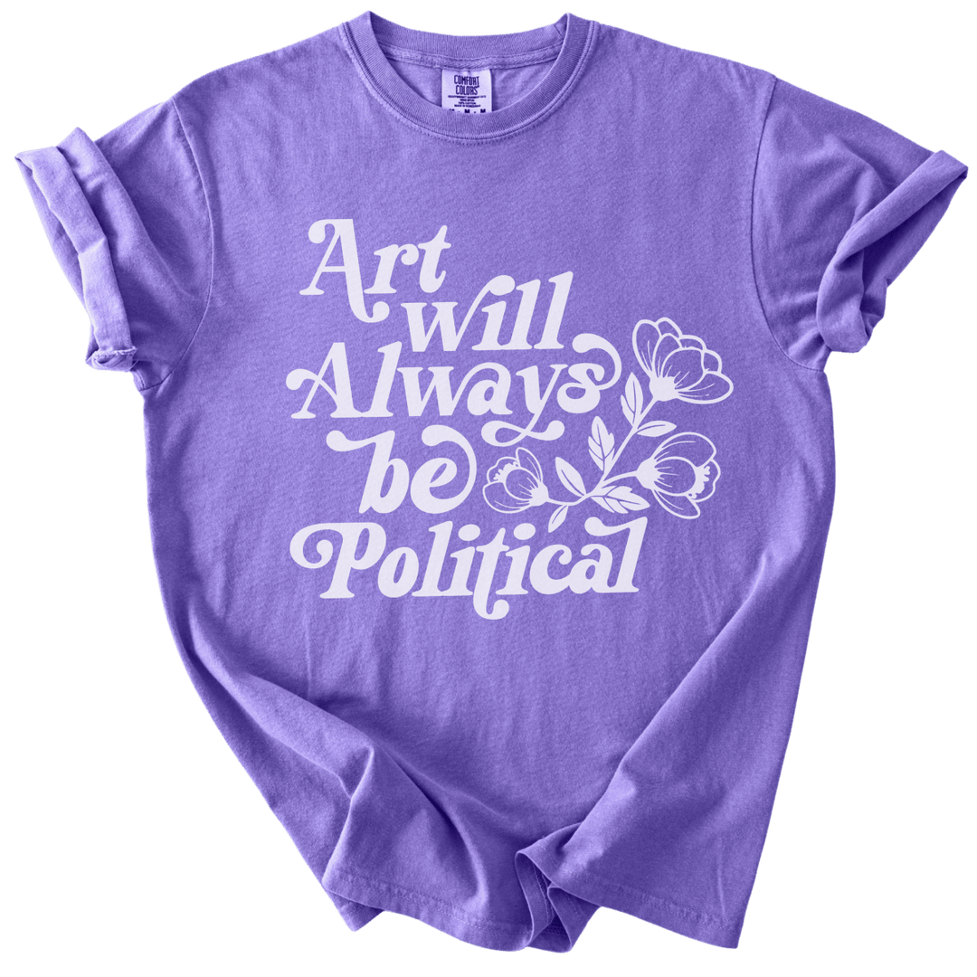 Art Will Always Be Political Tee - The Rogue Petal Co. - T-Shirt