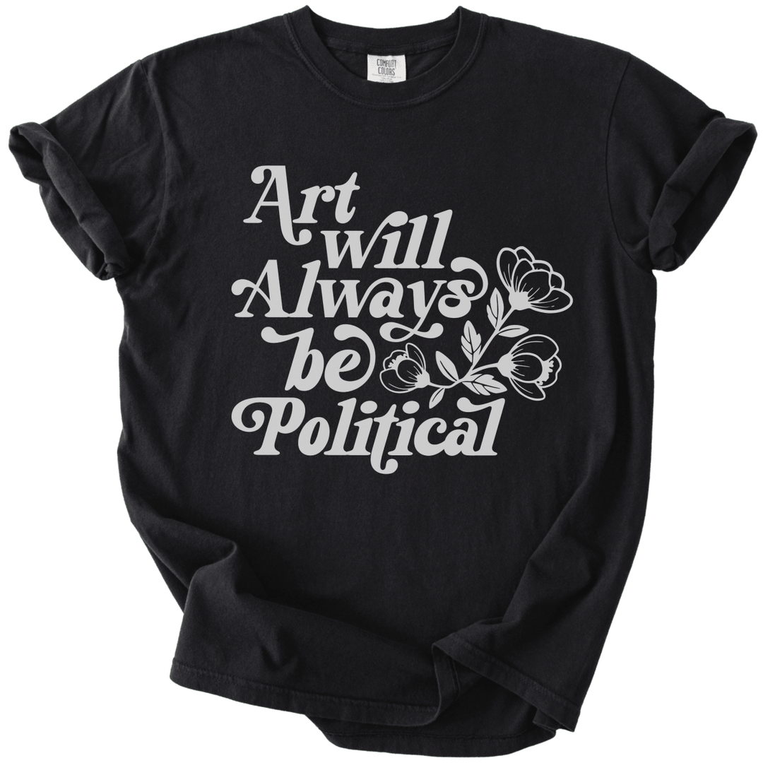 Art Will Always Be Political Tee - The Rogue Petal Co. - T-Shirt