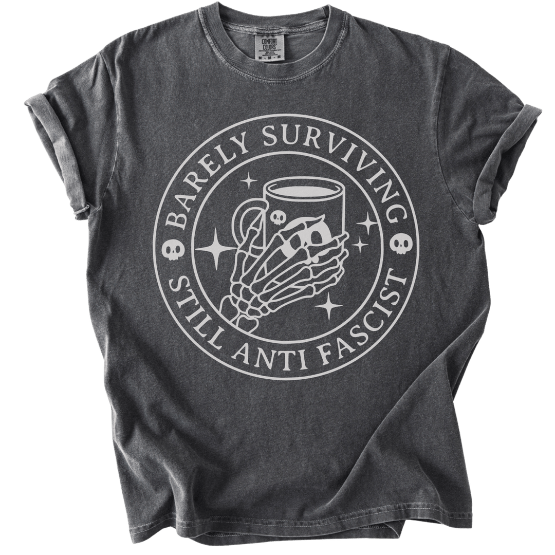 Barely Surviving Still Anti Fascist Coffee Tee - The Rogue Petal Co. - T-Shirt