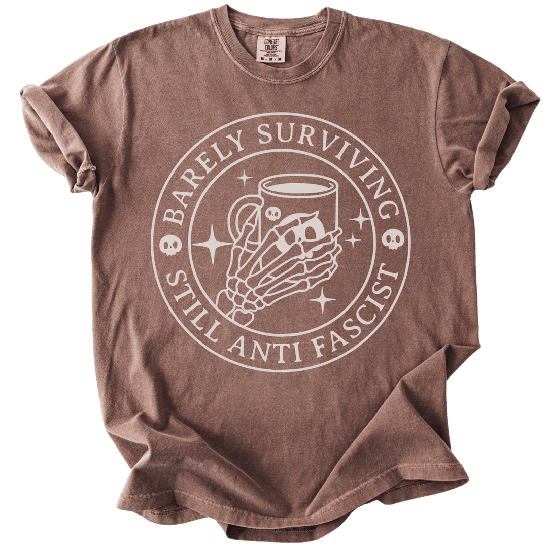 Barely Surviving Still Anti Fascist Coffee Tee - The Rogue Petal Co. - T-Shirt