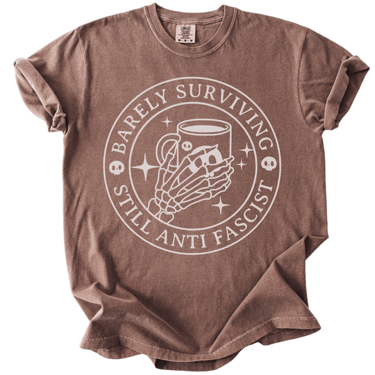 Barely Surviving Still Anti Fascist Coffee Tee - The Rogue Petal Co. - T-Shirt