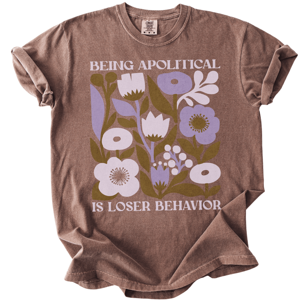 Being Apolitical is Loser Behavior Tee - The Rogue Petal Co. -