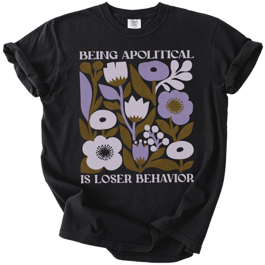 Being Apolitical is Loser Behavior Tee - The Rogue Petal Co. -