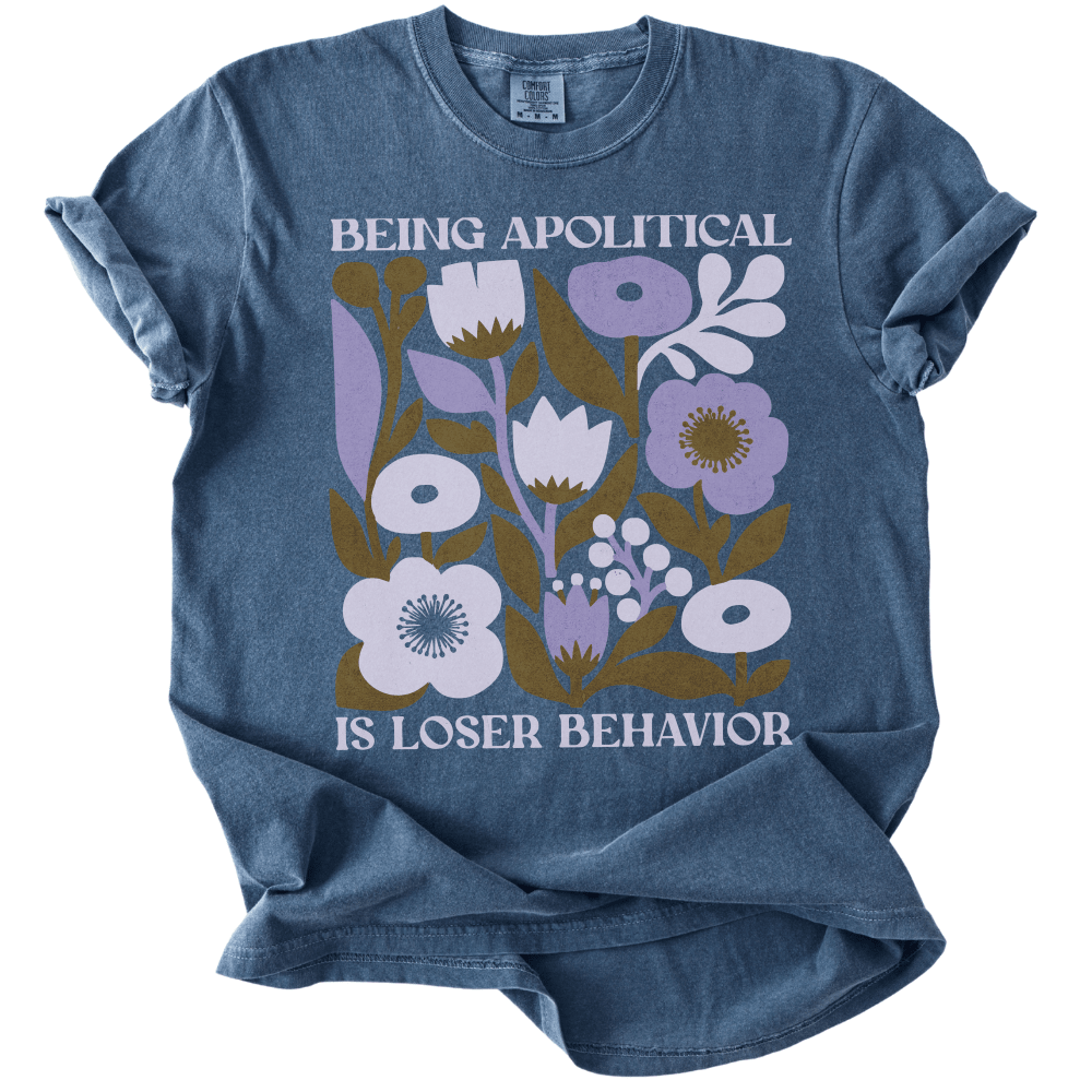 Being Apolitical is Loser Behavior Tee - The Rogue Petal Co. -