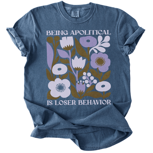 Being Apolitical is Loser Behavior Tee - The Rogue Petal Co. -