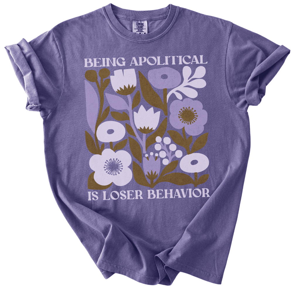 Being Apolitical is Loser Behavior Tee - The Rogue Petal Co. -