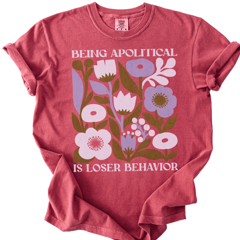 Being Apolitical is Loser Behavior Tee - The Rogue Petal Co. -